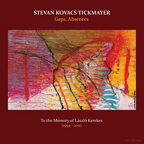 Stevan Kovacs Tickmayer: Gaps, Absences: To The Memory of Laszlo Kerekes [CD]
