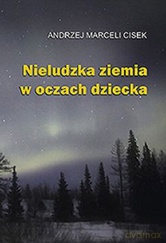 Nieludzka ziemia w oczach dziecka wyd.2 - Andrzej Marceli Cisek [KSIĄŻKA]