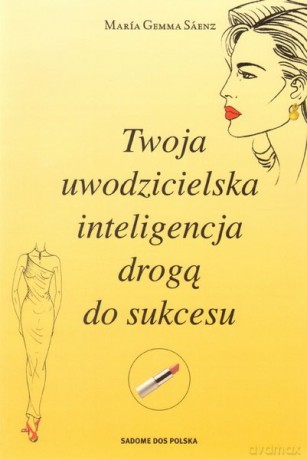 Twoja Uwodzicielska Inteligencja Drogą Do Sukcesu - Saenz Gemma Maria [KSIĄŻKA]