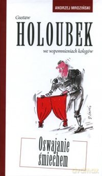Gustaw Holoubek We Wspomnieniach Kolegów Oswajanie Śmiechem - Mroziński Andrzej [KSIĄŻKA]