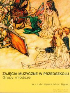 Zajęcia muzyczne w przedszkolu. Grupy młodsze - A. i J.-M. Versini, M. N. Biguet [KSIĄŻKA]