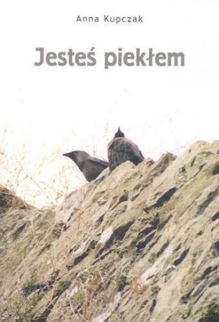 Jesteś Piekłem - Kupczak Anna [KSIĄŻKA]
