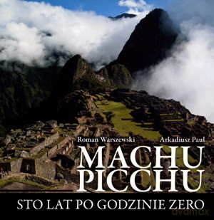 Machu Picchu Sto Lat Po Godzinie Zero - Warszewski Roman, Arkadiusz Paul [KSIĄŻKA]
