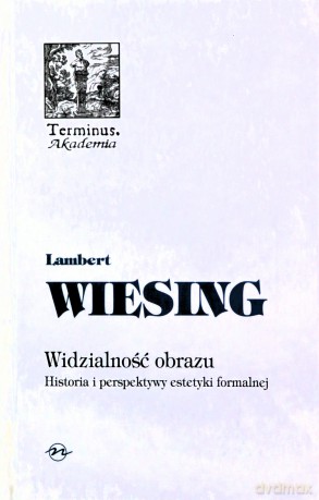 Widzialność Obrazu Historia I Perspektywy Estetyki Formalnej - Lambert Wiesing [KSIĄŻKA]