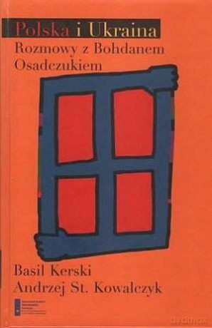 Polska I Ukraina Rozmowy Z Bohdanem Osadczukiem - Basil Kerski [KSIĄŻKA]