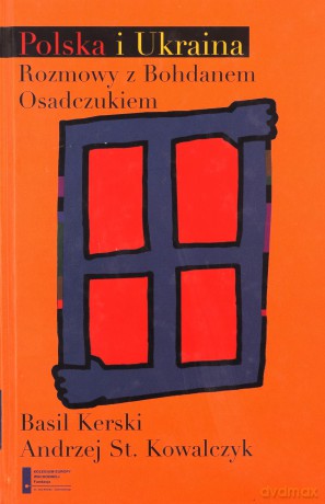 Polska I Ukraina Rozmowy Z Bohdanem Osadczukiem - Basil Kerski [KSIĄŻKA]