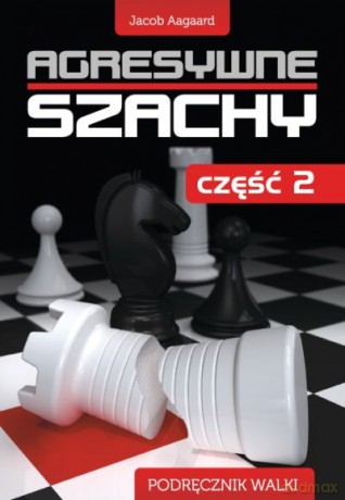 Agresywne Szachy. Podręcznik Walki Część 2 - Aagaard Jacob [KSIĄŻKA]