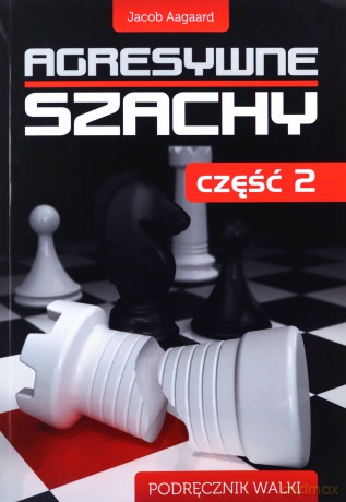 Agresywne Szachy. Podręcznik Walki Część 2 - Aagaard Jacob [KSIĄŻKA]
