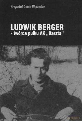 Ludwik Berger - Twórca Pułku Ak "Baszta" - Dunin-Wąsowicz Krzysztof [KSIĄŻKA]