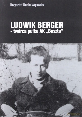 Ludwik Berger - Twórca Pułku Ak "Baszta" - Dunin-Wąsowicz Krzysztof [KSIĄŻKA]