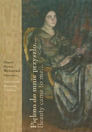 Piękno Do Mnie Przyszło - Weissowa Irena Aneri [KSIĄŻKA]