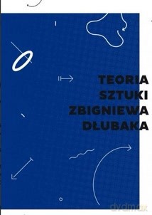 Teoria Sztuki Zbigniewa Dłubaka - Dłubak Zbigniew [KSIĄŻKA]