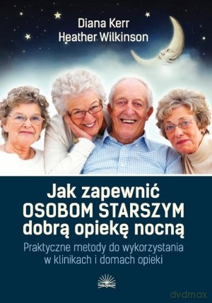 Jak Zapewnić Osobom Starszym Dobrą Opiekę Nocną. Praktyczne Metody Do Wykorzystania W Klinikach I Domach Opieki [KSIĄŻKA]