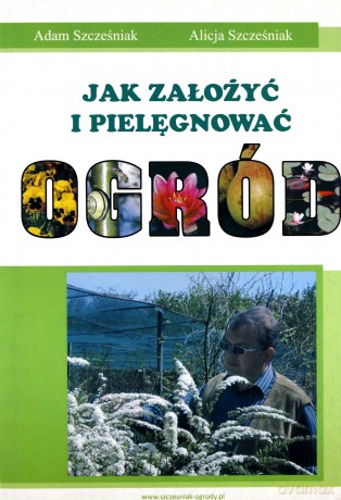Jak Założyć I Pielęgnować Ogród - Szcześniak Adam, Szcześniak Alicja [KSIĄŻKA]