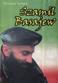 Szamil Basajew Rycerski Etos A Powinność Żołnierska - Mirosław Kuleba [KSIĄŻKA]