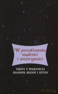 W Poszukiwaniu Mądrości I Misteryjności Teksty Z Pogranicza Filozofii, Religii I Sztuki [KSIĄŻKA]