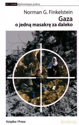 Gaza O Jedną Masakrę Za Daleko - Finkelstein Norman [KSIĄŻKA]