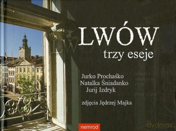 Lwów Trzy Eseje - Jurko Prochaśko, Natalka Śniadanko, Jurij Izdryk, Jędrzej Majka [KSIĄŻKA]