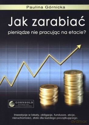 Jak Zarabiać Pieniądze Nie Pracując Na Etacie - Górnicka Paulina [KSIĄŻKA]