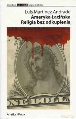 Ameryka Łacińska. Religia Bez Odkupienia - Andrade Luis Martinez [KSIĄŻKA]