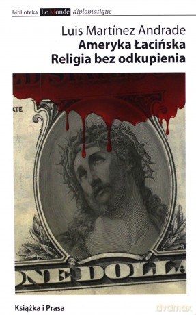 Ameryka Łacińska. Religia Bez Odkupienia - Andrade Luis Martinez [KSIĄŻKA]