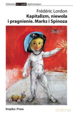 Kapitalizm, Niewola I Pragnienie. Marks I Spinoza - Lordon Frederic [KSIĄŻKA]