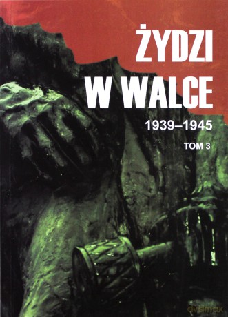 Żydzi W Walce. 1939-1945. Tom 3 [KSIĄŻKA]