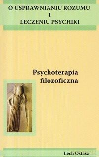 Psychoterapia Filozoficzna. O Usprawnianiu Rozumu I Leczeniu Psychiki - Ostasz Lech [KSIĄŻKA]