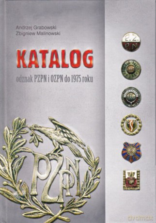 Katalog Odznak Pzpn I Ozpn Do 1975 Roku - Grabowski Andrzej Malinowski Zbigniew [KSIĄŻKA]