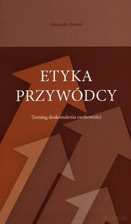 Etyka Przywódcy - Alexandre Havard [KSIĄŻKA]