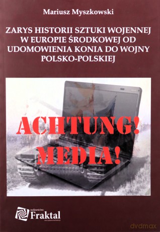 Zarys Historii Sztuki Wojennej W Europie Środkowej Od Udomowienia Konia Do Wojny Polski-Polskiej - Mariusz Myszkowski [KSIĄŻKA]