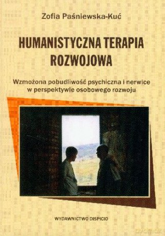 Humanistyczna Terapia Rozwojowa Wzmożona Pobudliwość Psychiczna i Nerwice w Perspektywie Osobowego Rozwoju - Zofia Paśniewska-Kuć [KSIĄŻKA]