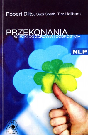 Przekonania Ścieżki Do Zdrowia I Dobrobycia - Dilts Robert, Smith Suzi, Hallbom Tim [KSIĄŻKA]