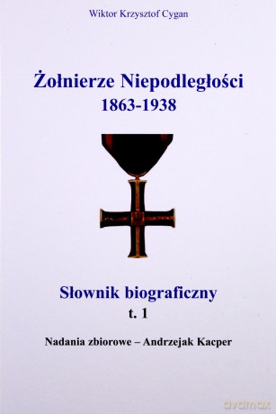 Żołnierze Niepodległości 1863-1938. Słownik Biograficzny Tom 1 - Cygan Wiktor Krzysztof [KSIĄŻKA]