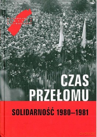 Czas Przełomu. Solidarność 1980-1981 [KSIĄŻKA]