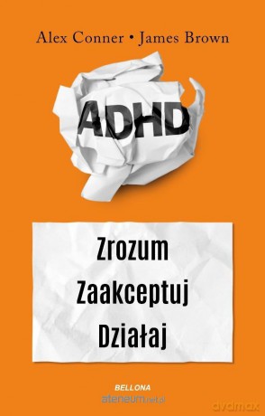 ADHD. Zrozum. Zaakceptuj. Działaj - Alex Conner, James Brown [KSIĄŻKA]
