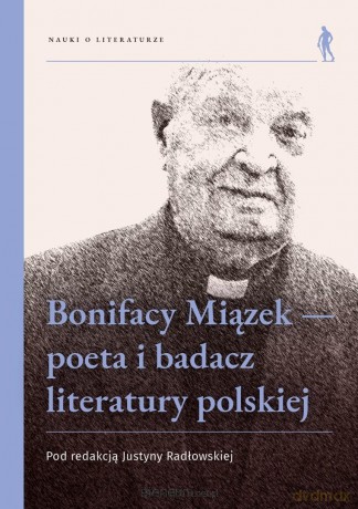 Bonifacy Miązek - poeta i badacz literatury... - red. Justyna Radłowska [KSIĄŻKA]