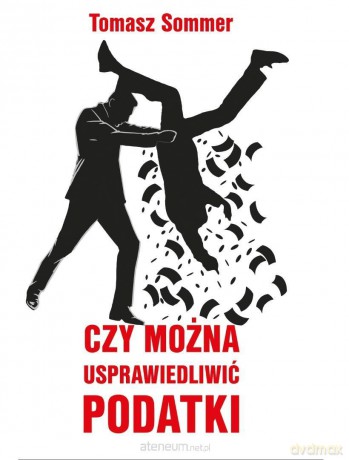 Czy można usprawiedliwić podatki - Tomasz Sommer [KSIĄŻKA]