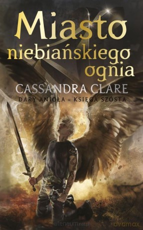 Dary Anioła (Tom 6) Miasto niebiańskiego ognia - Cassandra Clare [KSIĄŻKA]