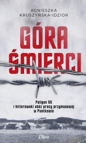 Góra Śmierci. Poligon SS i hitlerowski obóz... - Agnieszka Kruszyńska-Idzior [KSIĄŻKA]