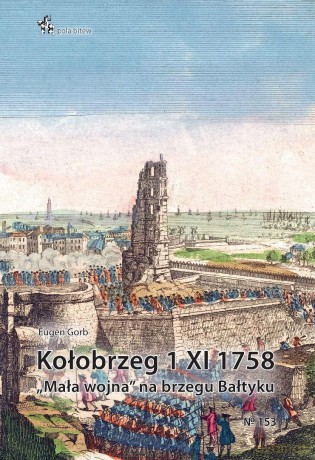 Kołobrzeg 1 XI 1758. Mała wojna na brzegu Bałtyku - Eugen Gorb [KSIĄŻKA]