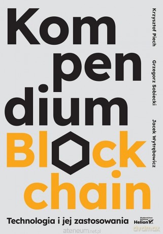 Kompendium blockchain. Technologia i jej zastosow. - Krzysztof Piech, Grzegorz Sobiecki, Jacek Wytrębo [KSIĄŻKA]