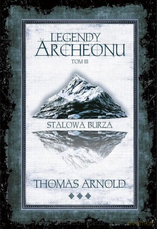 Legendy Archeonu (Tom 3) Stalowa burza (barw. brzegi) - Thomas Arnold [KSIĄŻKA]