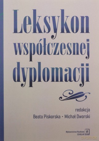 Leksykon współczesnej dyplomacji - red. Beata Piskorska, Michał Dworski [KSIĄŻKA]
