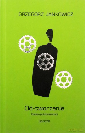 Od-tworzenie Eseje o potencjalności - Grzegorz Jankowicz [KSIĄŻKA]
