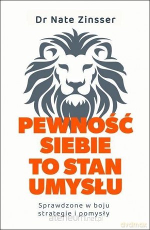 Pewność siebie to stan umysłu. Sprawdzone w boju.. - Nathaniel Zinsser [KSIĄŻKA]
