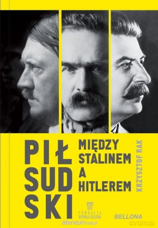 Piłsudski między Stalinem a Hitlerem - Krzysztof Rak [KSIĄŻKA]
