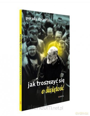 Porady Ojca Pio. Jak troszczyć się o świętość [KSIĄŻKA]
