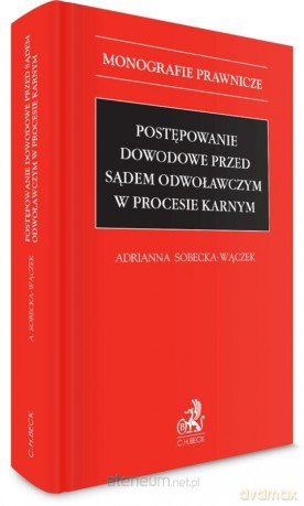 Postępowanie dowodowe przed sądem odwoławczym - Adrianna Sobecka-Wączek [KSIĄŻKA]