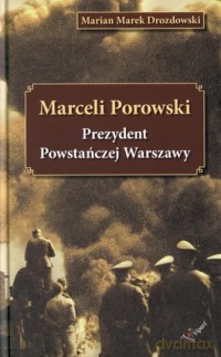 Marceli Porowski. Prezydent Powstańczej Warszawy - Drozdowski Marian Marek [KSIĄŻKA]